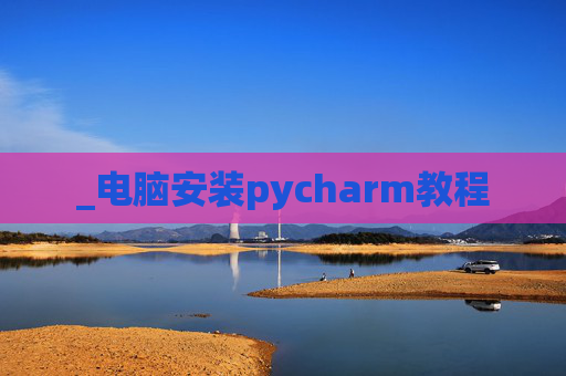 _电脑安装pycharm教程